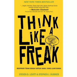 Think Like A Freak: Berpikir Tidak Biasa untuk Hasil yang Luar Biasa by Steven D. Levitt, Stephen J. Dubner