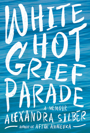 White Hot Grief Parade by Alexandra Silber