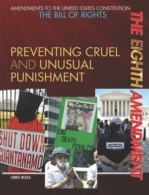 The Eighth Amendment: Preventing Cruel and Unusual Punishment by Greg Roza