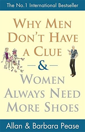 Why Men Don't Have A Clue And Women Always Need More Shoes by Barbara Pease, Allan Pease