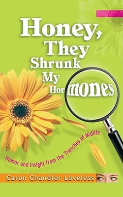 Honey, They Shrunk My Hormones: Humor and Insight from the Trenches of Midlife by Caron Chandler-Loveless, Caron Loveless