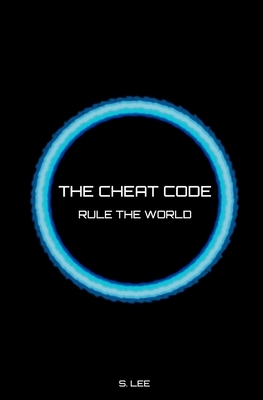 The Cheat Code: Rule the World by S. Lee