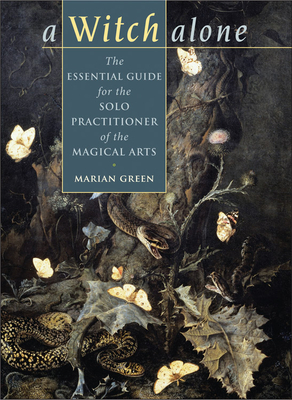 Witch Alone: The Essential Guide for the Solo Practitioner of the Magical Arts by Marian Green