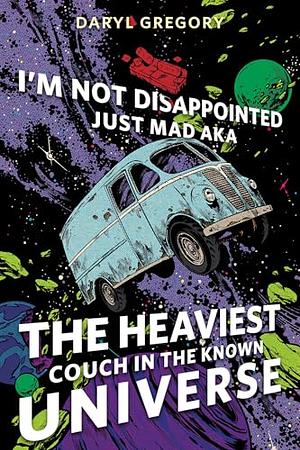 I'm Not Disappointed Just Mad AKA The Heaviest Couch in the Known Universe by Daryl Gregory