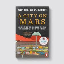 A City on Mars: Can We Settle Space, Should We Settle Space, and Have We Really Thought This Through? by Kelly Weinersmith, Zach Weinersmith