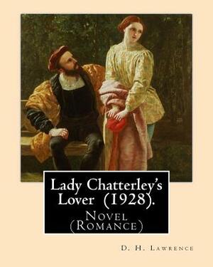 Lady Chatterley's Lover (1928). By: D. H. Lawrence: Novel (Romance) by D.H. Lawrence