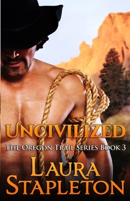 Uncivilized: The Oregon Trail Series by Laura Stapleton