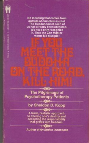 If You Meet the Buddha on the Road, Kill Him! by Sheldon B. Kopp