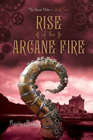 Rise of the Arcane Fire by Kristin Bailey