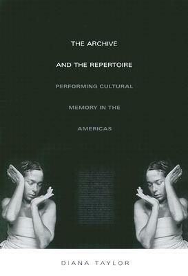 The Archive and the Repertoire: Performing Cultural Memory in the Americas by Diana Taylor