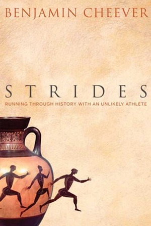 Strides: Running Through History with an Unlikely Athlete by Benjamin Cheever