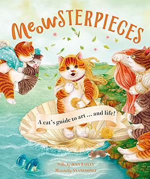 Meowsterpieces: A Cat's Guide to Art . . . And Life! by Jenn Bailey