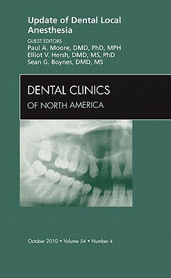 Update of Dental Local Anesthesia, an Issue of Dental Clinics, Volume 54-4 by Sean Boynes, Elliot Hersh, Paul Moore