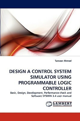 Design a Control System Simulator Using Programmable Logic Controller by Tanveer Ahmed