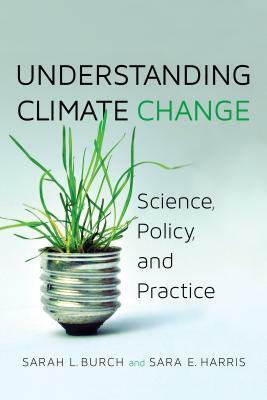 Understanding Climate Change: Science, Policy, and Practice by Sarah Burch, Sara Harris