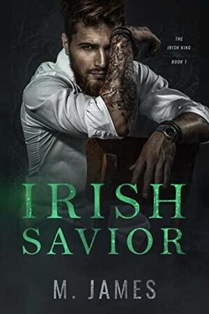 Irish Savior: A Dark Irish Mafia Romance (Irish King Book 1) by M. James