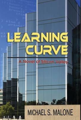 Learning Curve: A Novel of Silicon Valley by Michael S. Malone