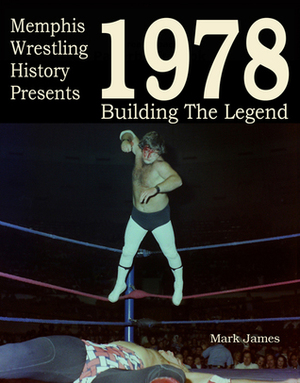 Memphis Wrestling History Presents: 1978 Building The Legend by Mark James