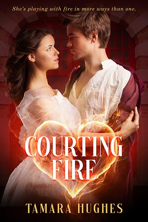 Courting Fire by Tamara Hughes, Tamara Hughes