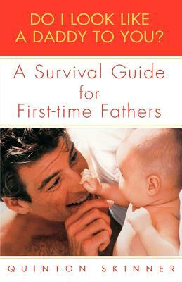 Do I Look Like a Daddy to You?: A Survival Guide for First-Time Fathers by Quinton Skinner