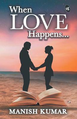 When Love Happens... by Manish Kumar