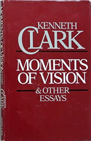 Moments of Vision: And Other Essays by Kenneth Clark