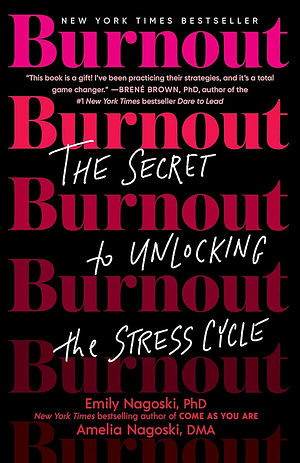 Burnout: The Secret to Unlocking the Stress Cycle by Amelia Nagoski, Emily Nagoski