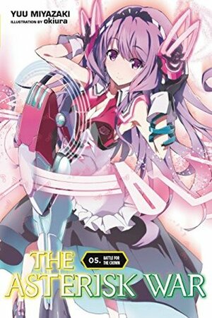 The Asterisk War, Vol. 5: Battle for the Crown by Yuu Miyazaki