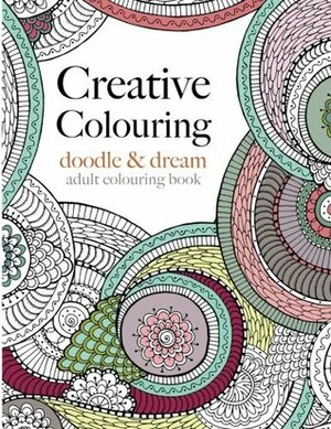 Creative Colouring: doodle & dream: An intricate colouring book for grown ups by Christina Rose