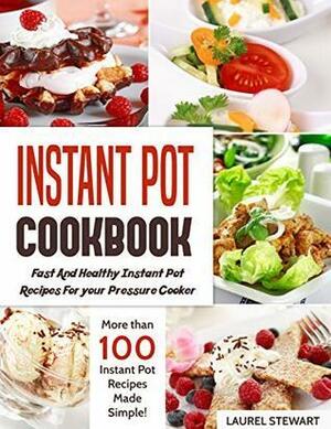 Instant Pot Cookbook : Fast And Healthy Instant Pot Recipes For your Pressure Cooker: More than 100 Instant Pot Recipes Made Simple by Laurel Stewart