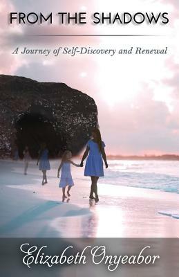 From the Shadows: A Journey of Self-Discovery and Renewal by Elizabeth Onyeabor