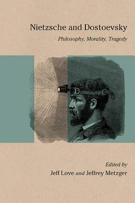 Nietzsche and Dostoevsky: Philosophy, Morality, Tragedy by 