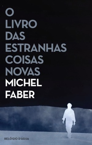 O Livro das Estranhas Coisas Novas by Michel Faber