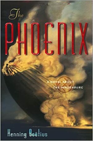 The Phoenix: A Novel about the Hindenburg by Henning Boëtius