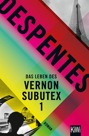 Das Leben des Vernon Subutex 1 by Virginie Despentes