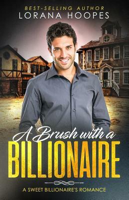 A Brush with a Billionaire: A Clean Billionaire Romance by Lorana Hoopes