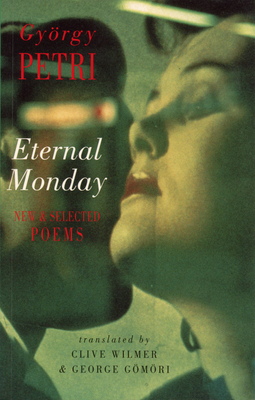 Eternal Monday: New & Selected Poems by György Petri