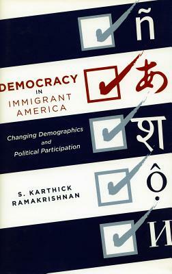 Democracy in Immigrant America: Changing Demographics and Political Participation by S. Karthick Ramakrishnan