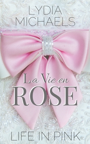 La Vie en Rose: Life in Pink by Lydia Michaels