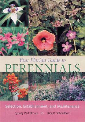 Your Florida Guide to Perennials: Selection, Establishment, and Maintenance by Sydney Park Brown, Rick Schoellhorn