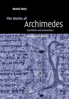 The Works of Archimedes: Volume 2, on Spirals: Translation and Commentary by Archimedes