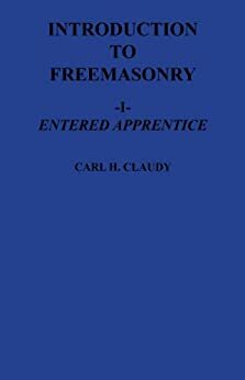 Introduction to Freemasonry I - Entered Apprentice by Donald E. Kehler, Carl H. Claudy