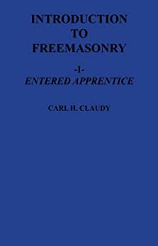 Introduction to Freemasonry I - Entered Apprentice by Carl H. Claudy, Donald E. Kehler