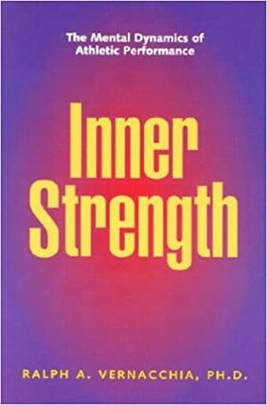 Inner Strength: The Mental Dynamics of Athletic Performance by Ralph Vernacchia