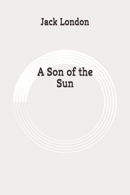 A Son of the Sun: Original by Jack London