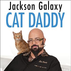 Cat Daddy: What the World's Most Incorrigible Cat Taught Me About Life, Love, and Coming Clean by Joel Derfner, Jackson Galaxy