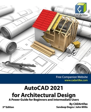 AutoCAD 2021 for Architectural Design: A Power Guide for Beginners and Intermediate Users by John Willis, Sandeep Dogra, Cadartifex