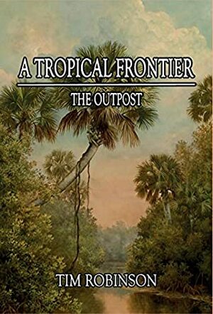 A Tropical Frontier: The Outpost by Tim Robinson