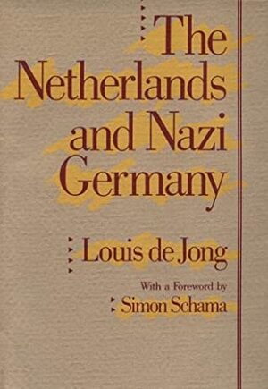 The Netherlands and Nazi Germany by Louis de Jong, Simon Schama