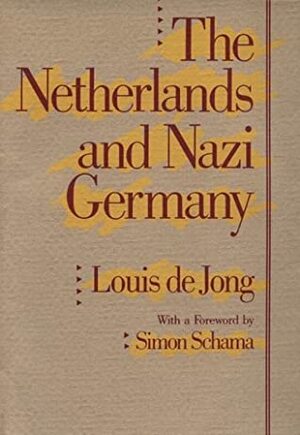 The Netherlands and Nazi Germany by Simon Schama, Louis de Jong